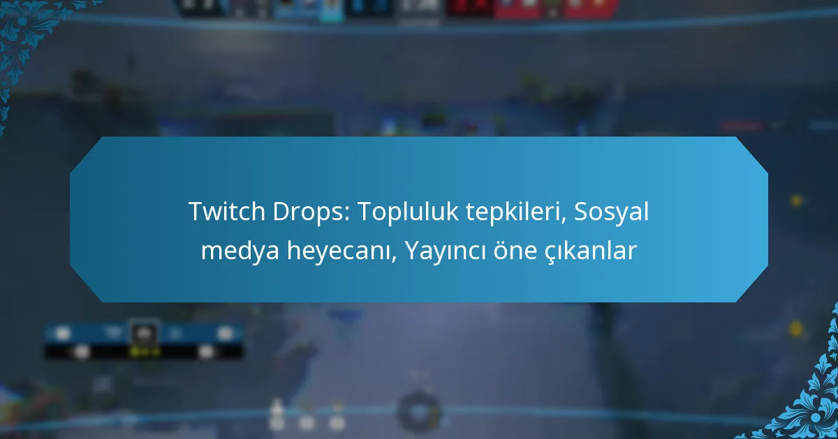 Twitch Drops: Topluluk tepkileri, Sosyal medya heyecanı, Yayıncı öne çıkanlar
