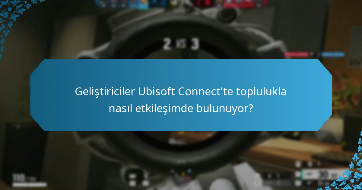 Geliştiriciler Ubisoft Connect'te toplulukla nasıl etkileşimde bulunuyor?