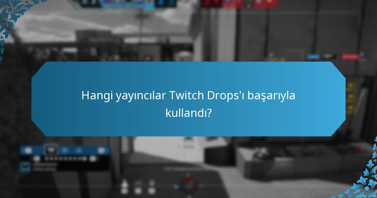 Hangi yayıncılar Twitch Drops'ı başarıyla kullandı?