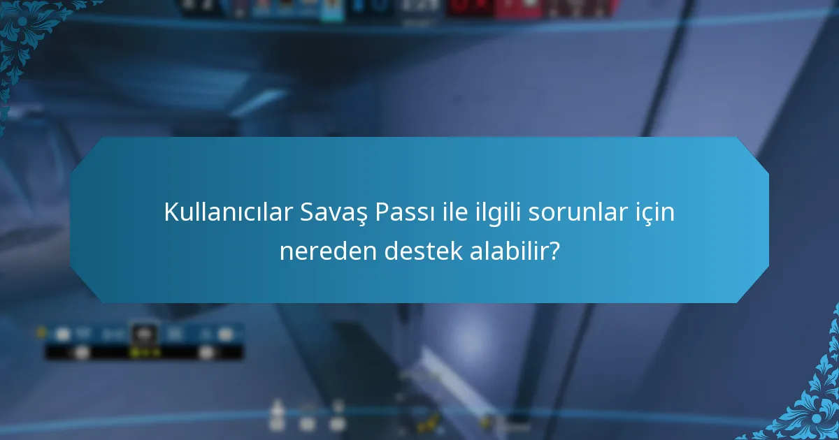 Kullanıcılar Savaş Passı ile ilgili sorunlar için nereden destek alabilir?