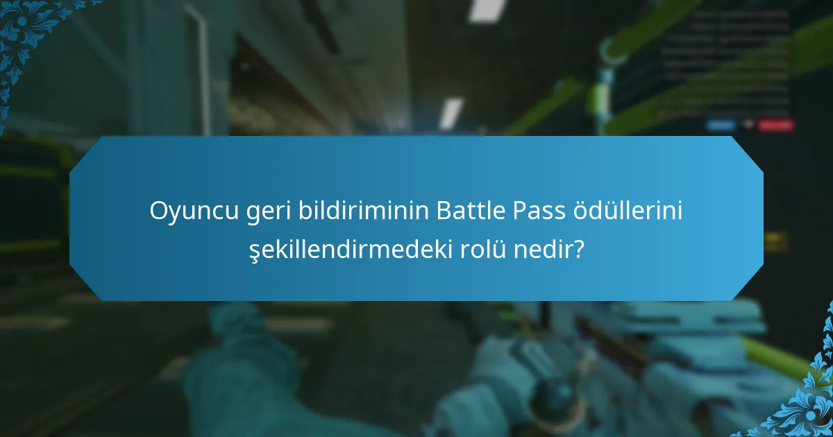 Oyuncu geri bildiriminin Battle Pass ödüllerini şekillendirmedeki rolü nedir?