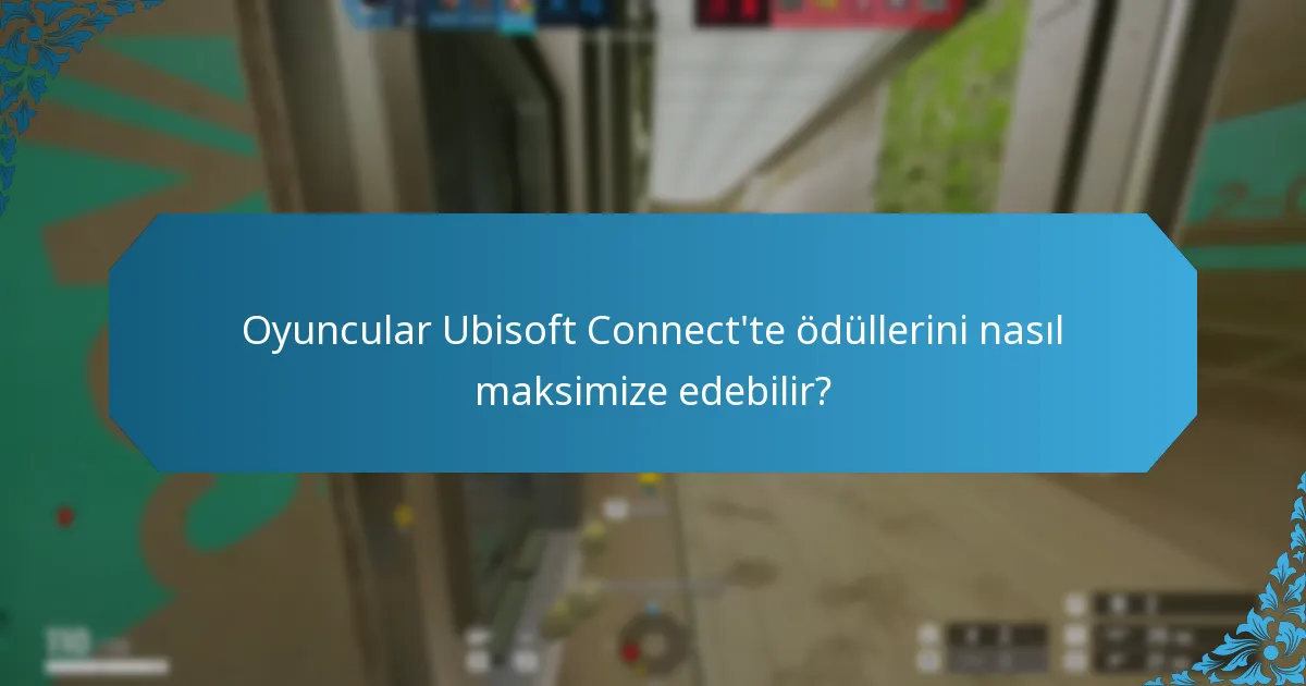 Oyuncular Ubisoft Connect'te ödüllerini nasıl maksimize edebilir?