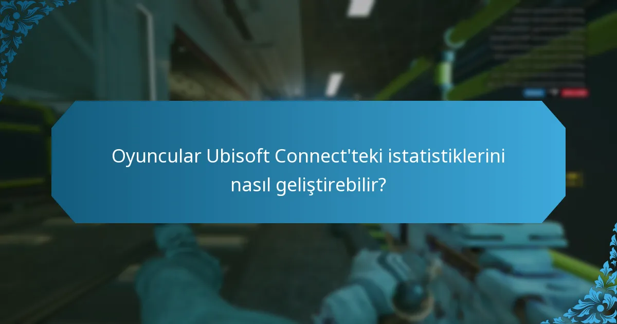 Oyuncular Ubisoft Connect'teki istatistiklerini nasıl geliştirebilir?
