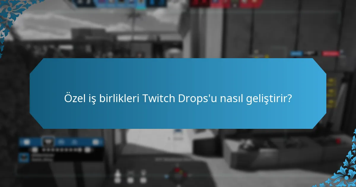 Özel iş birlikleri Twitch Drops'u nasıl geliştirir?