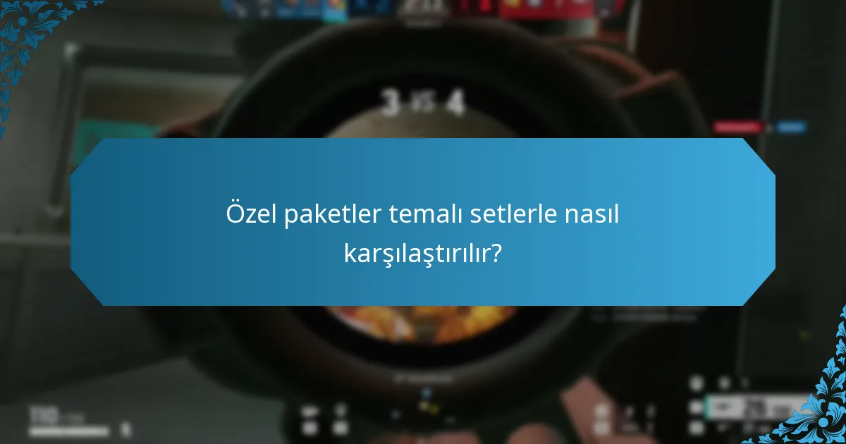 Özel paketler temalı setlerle nasıl karşılaştırılır?