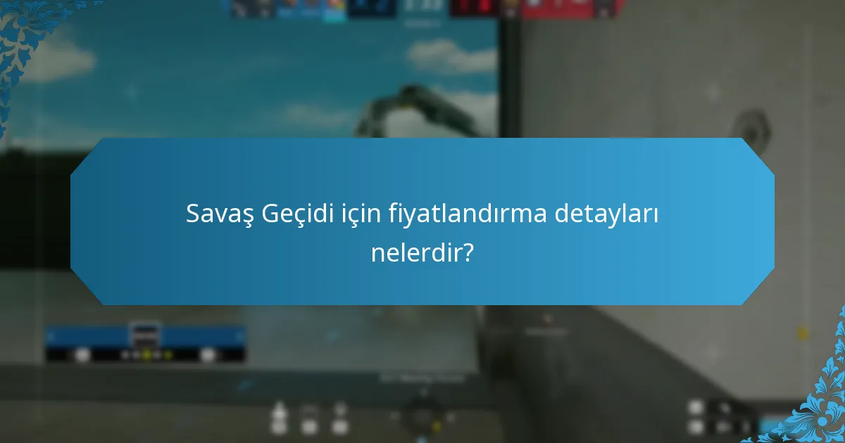 Savaş Geçidi için fiyatlandırma detayları nelerdir?