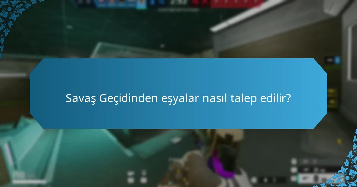 Savaş Geçidinden eşyalar nasıl talep edilir?