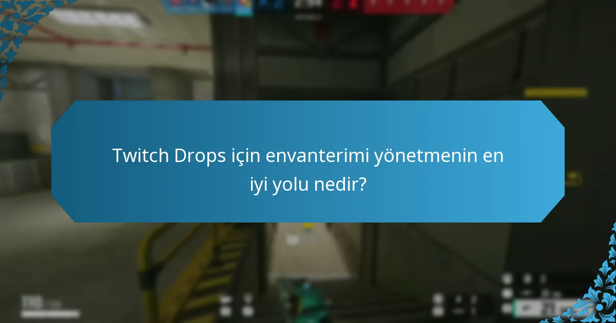 Twitch Drops için envanterimi yönetmenin en iyi yolu nedir?