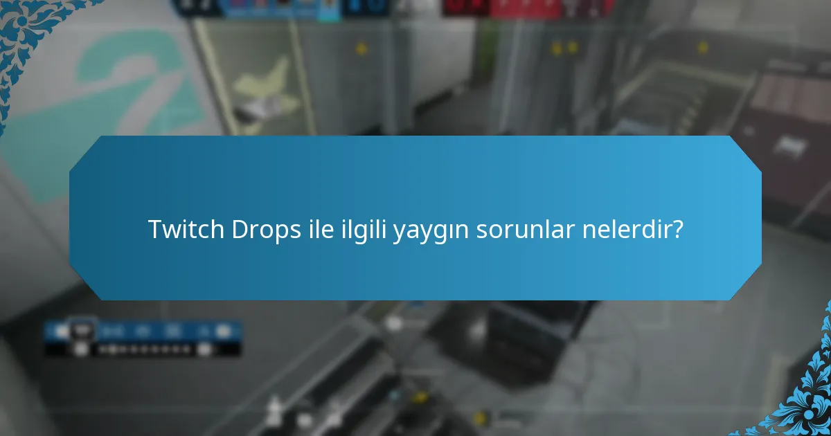 Twitch Drops ile ilgili yaygın sorunlar nelerdir?