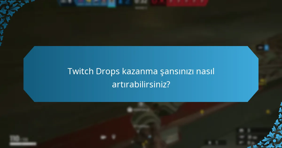 Twitch Drops kazanma şansınızı nasıl artırabilirsiniz?