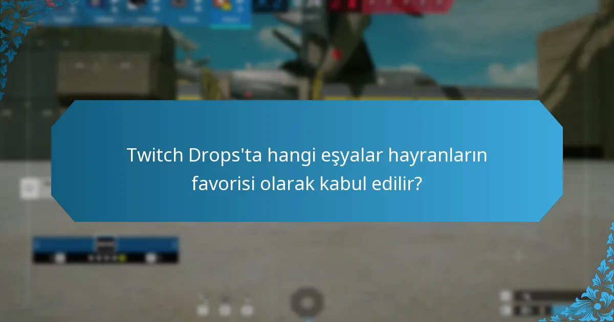 Twitch Drops'ta hangi eşyalar hayranların favorisi olarak kabul edilir?