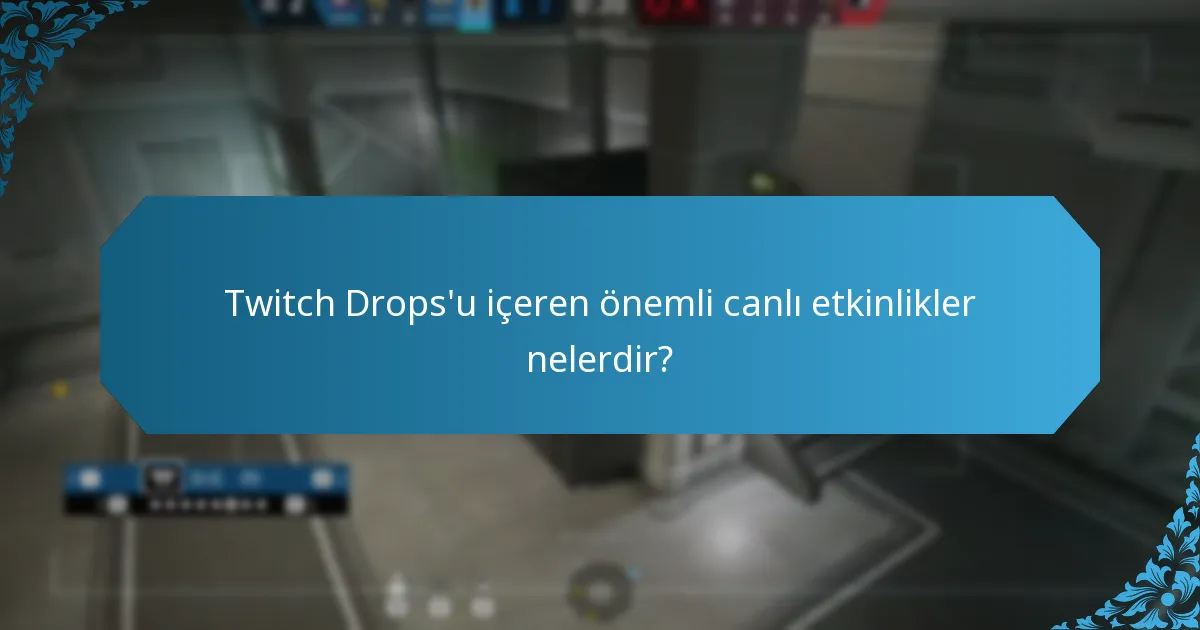 Twitch Drops'u içeren önemli canlı etkinlikler nelerdir?