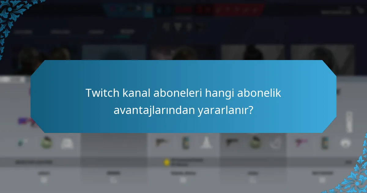 Twitch kanal aboneleri hangi abonelik avantajlarından yararlanır?