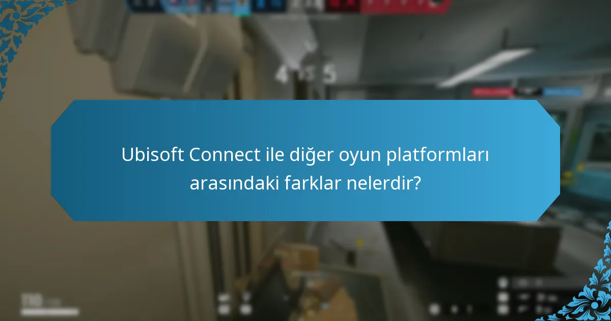 Ubisoft Connect ile diğer oyun platformları arasındaki farklar nelerdir?