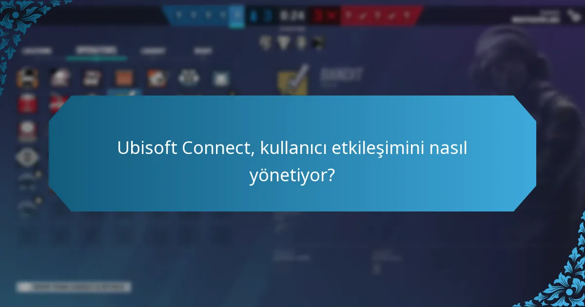 Ubisoft Connect, kullanıcı etkileşimini nasıl yönetiyor?