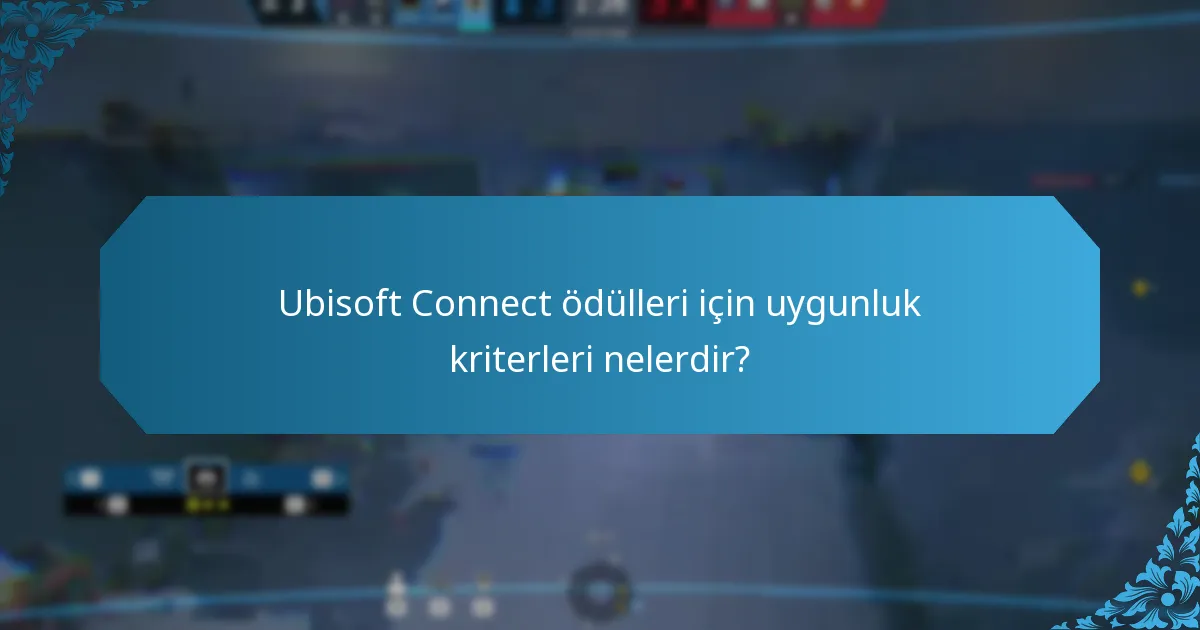 Ubisoft Connect ödülleri için uygunluk kriterleri nelerdir?