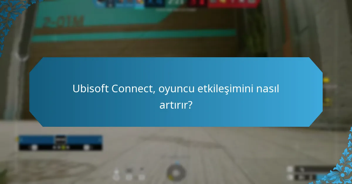 Ubisoft Connect, oyuncu etkileşimini nasıl artırır?