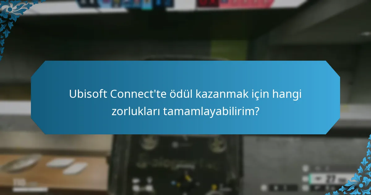 Ubisoft Connect'te ödül kazanmak için hangi zorlukları tamamlayabilirim?