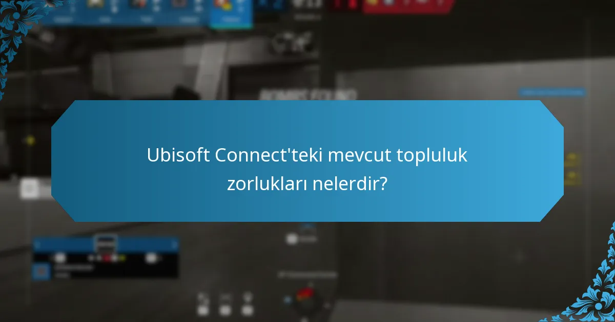 Ubisoft Connect'teki mevcut topluluk zorlukları nelerdir?